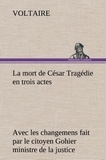  Voltaire - La mort de César Tragédie en trois actes - avec les changemens fait par le citoyen Gohier ministre de la justice - La mort de cesar tragedie en trois actes avec les changemens.