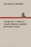 Jacques Cartier - Voyage de J. Cartier au Canada Relation originale de Jacques Cartier.
