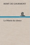 Rémy de Gourmont - Le Pèlerin du silence - Le pelerin du silence.