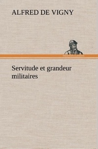 Alfred de Vigny - Servitude et grandeur militaires.
