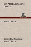 Sir Arthur Conan Doyle - Micah Clarke - Tome II Le Capitaine Micah Clarke.