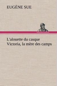 Eugène Sue - L'alouette du casque Victoria, la mère des camps - L alouette du casque victoria la mere des camps.
