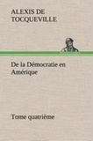 Alexis de Tocqueville - De la Démocratie en Amérique, tome quatrième.