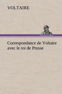  Voltaire - Correspondance de Voltaire avec le roi de Prusse.