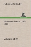 Jules Michelet - Histoire de France 1180-1304 (Volume 3 of 19).
