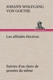 Johann Wolfgang von Goethe - Les affinités électives Suivies d'un choix de pensées du même.