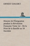 Ernest Daudet - Histoire de l'Émigration pendant la Révolution Française Tome 1er - De la Prise de la Bastille au 18 fructidor.