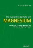 Die erstaunliche Wirkung von Magnesium - Über die Bedeutung von Magnesium und Probleme bei Magnesiummangel.
