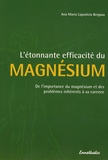 Ana-Maria Lajusticia Bergasa - L'étonnante efficacité du magnesium - De l'importance du magnésium et des problèmes inhérents à sa carence.