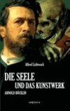 Alfred Lichtwark - Die Seele und das Kunstwerk: Arnold Böcklin.