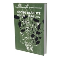 Georg Baselitz - Georg Baselitz : Peintre Graveur IV - Catalogue descriptif de l’oeuvre gravé et lithographié 1989–1992.