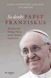 So denkt Papst Franziskus - 300 Zitate des Heiligen Vaters zu den Themen unserer Zeit.