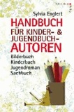 Handbuch für Kinder- und Jugendbuchautoren - Bilderbuch, Kinderbuch, Jugendroman, Sachbuch: schreiben, illustrieren und veröffentlichen.
