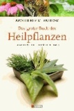 Das große Buch der Heilpflanzen - Gesund durch die Heilkräfte der Natur.