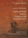 Tilmann Moser/Antje Stocker – Verlorene Nähe, tragische Fremdheit - Das Spätwerk in psychoanalytischer Deutung.