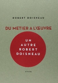 Agnès Sire et Jean-François Chevrier - Robert Doisneau - Du métier à l'oeuvre.