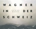 Richard Wagner in der Schweiz - Fotografien von Antoine Wagner.