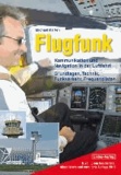Flugfunk - Kommunikation und Navigation in der Luftfahrt. Grundlagen, Technik, Funkverkehr, Frequenzlisten.