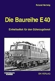 Roland Hertwig - Die Baureihe E 40 - Einheitsellok für den Güterzugdienst.