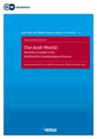The Arab World: The Role of Media in the Arab World's Transformation Process - Symposium Proceedings - Deutsche Welle Media Dialogue May 2012.