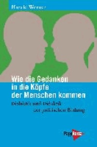 Wie die Gedanken in die Köpfe der Menschen kommen - Dialektik und Didaktik der politischen Bildung.