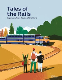 Nathaniel Adams et Ryan Johnson - Tales of the Rails - Legendary train routes of the world.