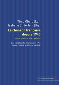 Timo Obergöker et Isabelle Enderlein - La chanson française depuis 1945. Intertextualité et intermédialité - Das französische Chanson seit 1945. Intertextualität und Intermedialität.
