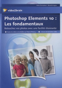 Benoît Aragou - Photoshop Elements 10 : Les fondamentaux - Retouchez vos photos avec une facilité étonnante. 1 DVD