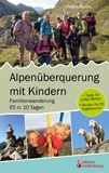 Heike Wolter - Alpenüberquerung mit Kindern - Familienwanderung E5 in 10 Tagen - + Tipps für jedes Wetter + Routen für E5 Tagestouren.