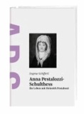 Anna Pestalozzi-Schulthess - Ihr Leben mit Heinrich Pestalozzi.