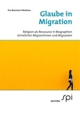Eva Baumann-Neuhaus - Glaube in Migration - Religion als Ressource in Biographien christlicher Migrantinnen und Migranten.