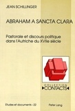 Jean Schillinger - Abraham a Sancta Clara. - Pastorale et discours politique dans l'Autriche du XVIIe siècle.