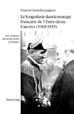 François Grumel-Jacquignon - LA YOUGOSLAVIE DANS LA STRATEGIE FRANCAISE DE L'ENTRE-DEUX GUERRES 1918-1935.