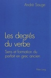 André Sauge - Les Degres Du Verbe. Sens Et Formation Du Parfait En Grec Ancien.