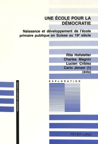 Carlo Jenzer et Rita Hofstetter - Une Ecole Pour La Democratie. Naissance Et Developpement De L'Ecole Primaire Publique En Suisse Au 19eme Siecle.