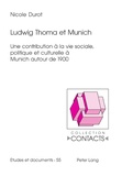 Nicole Durot - Ludwig Thoma et Munich - Une contribution à la vie sociale, politique et culturelle à Munich autour de 1900.