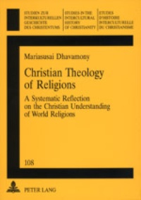 Mariasusai Dhavamony - Christian Theology of Religions - A Systematic Reflection on the Christian Understanding of World Religions.