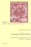 Bernard Fouques - A propos de frontière. - Variations socio-critiques sur les notions de limite et de passage.