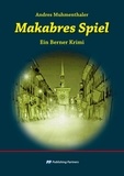 Andres Muhmenthaler - Makabres Spiel - Ein Berner Krimi.