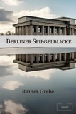 Rainer Grebe - Berliner Spiegelblicke.