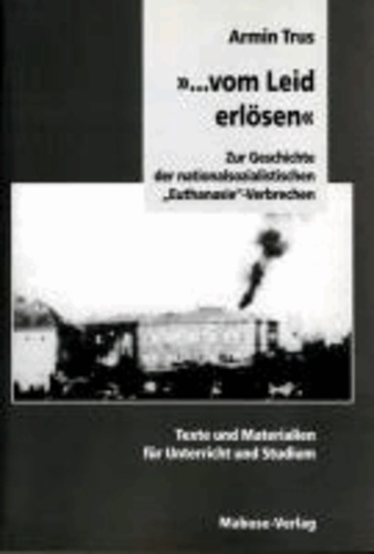 '... vom Leid erlösen' - Zur Geschichte der nationalsozialistischen Euthanasie-Verbrechen. Texte und Materialien für Unterricht und Studium.