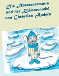 Christian Anders et Elke Straube - Die Abenteuermaus und der Klimawandel.
