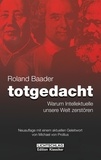 Roland Baader - Totgedacht - Warum Intellektuelle unsere Welt zerstören.