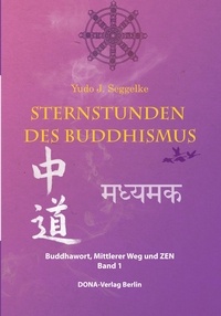 Yudo J. Seggelke - Sternstunden des Buddhismus  Band 1 - Buddhawort, Mittlerer Weg und Zen.
