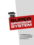 Tobias Schlosser et Rainer Frhr. von Massenbach - Das Super-Sponsor-System - Das ultimative Gespräch, mit dem Sie garantiert jeden für Ihr Network-Marketing-Geschäft gewinnen.