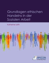 Katherine Leith - Grundlagen ethischen Handelns in der Sozialen Arbeit.