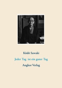 Kôdô Sawaki - Jeder Tag ist ein guter Tag.