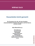 Wilfried Koch - Hausarbeiten leicht gemacht - Ein Praxishandbuch für alle, die beim Erstellen wissenschaftlicher Texte Zeit sparen und ihre Nerven schonen wollen..