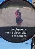 Lucia Falk - Jacobsweg - Spiegelbild meines Lebens.