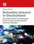 Jürgen Kaack et Thomas Jannot - Schnelles Internet in Deutschland - Geschäftsmodelle und Fallbeispiele für den Ausbau mit Schwerpunkt Nordrhein-Westfalen.
